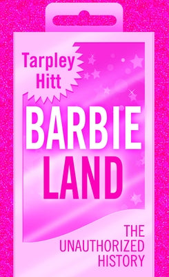 Barbieland: The Unauthorized History by Hitt, Tarpley