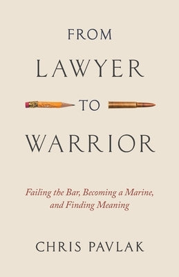 From Lawyer to Warrior: Failing the Bar, Becoming a Marine, and Finding Meaning by Pavlak, Chris