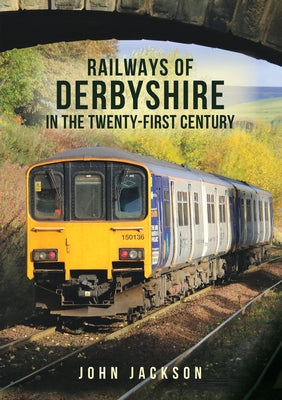 Railways of Derbyshire in the Twenty-First Century by Jackson, John