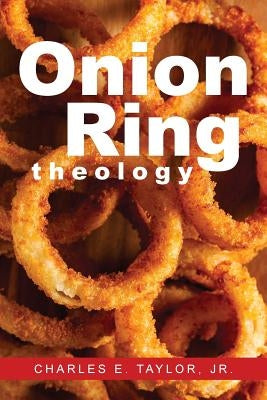 Onion Ring Theology by Taylor, Charles E.