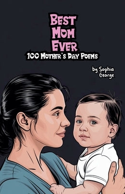 Best Mom Ever: 100 Mother's Day Poems by George, Sophia