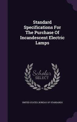 Standard Specifications For The Purchase Of Incandescent Electric Lamps by United States Bureau of Standards