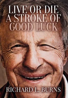 Live or Die A Stroke of Good Luck by Burns, Richard L.