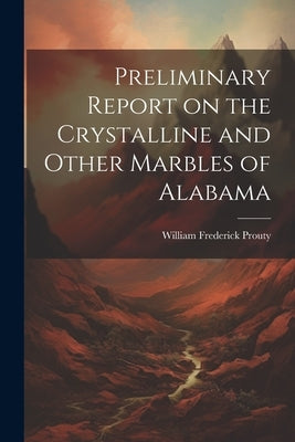 Preliminary Report on the Crystalline and Other Marbles of Alabama by Prouty, William Frederick
