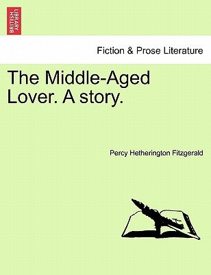 The Middle-Aged Lover. a Story. Vol. II by Fitzgerald, Percy Hetherington