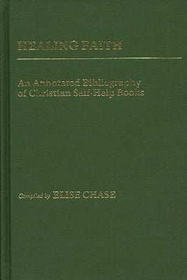 Healing Faith: An Annotated Bibliography of Christian Self-Help Books by Dennis, Elise C.