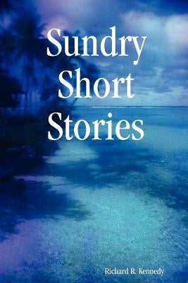 Sundry Short Stories by Kennedy, Richard R.