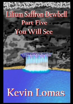 Lilium Saffron Dewbell: Part Five: You Will See by Lomas, Kevin