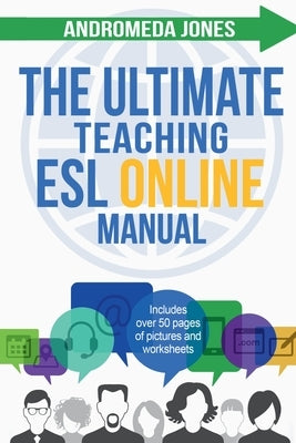 The Ultimate Teach ESL Online Manual: Proven techniques for success in the world of online English teaching by Jones, Andromeda