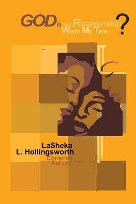 God, is this Relationship Worth My Time? God's Answer is Enough. by Hollingsworth, Lasheka L.