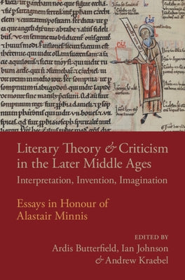 Literary Theory and Criticism in the Later Middle Ages: Interpretation, Invention, Imagination by Butterfield, Ardis
