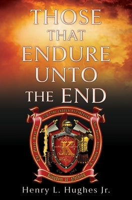 Those That Endure Unto the End by Hughes, Henry L., Jr.