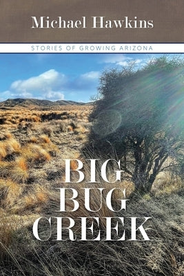 Big Bug Creek: Stories of Growing Arizona by Hawkins, Michael