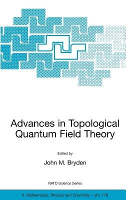 Advances in Topological Quantum Field Theory: Proceedings of the NATO Adavanced Research Workshop on New Techniques in Topological Quantum Field Theor by Bryden, John M.