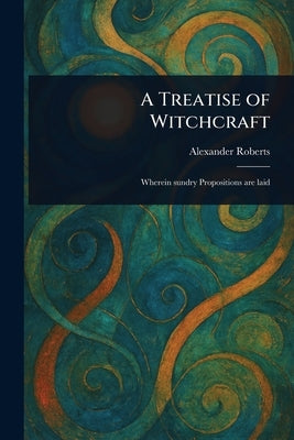 A Treatise of Witchcraft by Roberts, Alexander