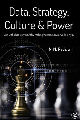 Data, Strategy, Culture & Power: Win with Data-Centric AI by making human nature work for you by Benton, Morgan C.