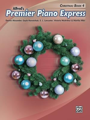 Premier Piano Express -- Christmas, Bk 4 by Alexander, Dennis
