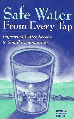 Safe Water from Every Tap: Improving Water Service to Small Communities by National Research Council