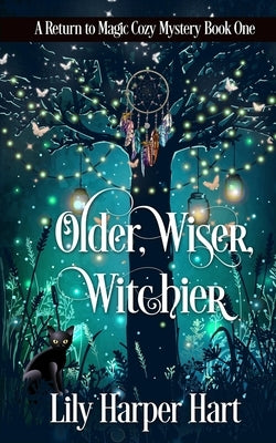 Older, Wiser, Witchier: A Return to Magic Cozy Mystery by Hart, Lily Harper