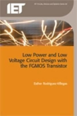 Low Power and Low Voltage Circuit Design with the Fgmos Transistor by Rodriguez-Villegas, Esther