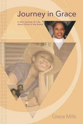 Journey in Grace: In this Journey of Life, Jesus Christ is the Grace by Mills, Grace