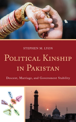 Political Kinship in Pakistan: Descent, Marriage, and Government Stability by Lyon, Stephen M.