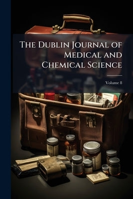 The Dublin Journal of Medical and Chemical Science; Volume 8 by Anonymous