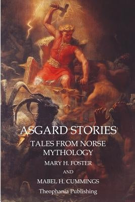 Asgard Stories: Tales from Norse Mythology by Foster, Mary H.