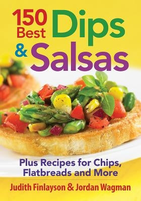 150 Best Dips and Salsas: Plus Recipes for Chips, Flatbreads and More by Finlayson, Judith