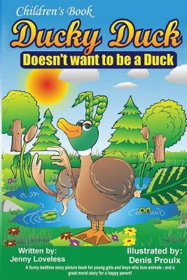 Children's Book: Ducky Duck Doesn't want to be a Duck: A funny bedtime story picture book for your younger girls & boys who love animal by Proulx, Denis