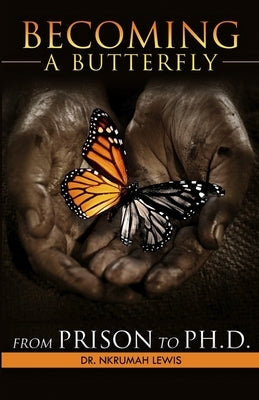 Becoming A Butterfly: From Prison to Ph.D. by Lewis, Nkrumah