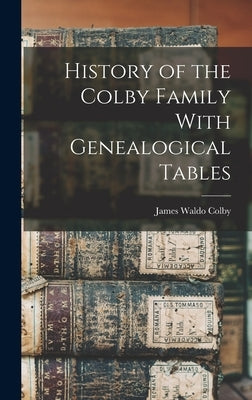 History of the Colby Family With Genealogical Tables by Colby, James Waldo