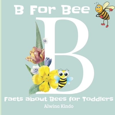 B for Bee: Facts about Bee for Toddlers by Kindo, Alwina