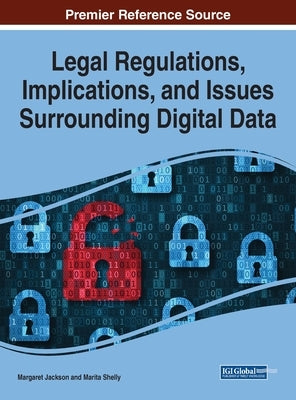 Legal Regulations, Implications, and Issues Surrounding Digital Data by Jackson, Margaret