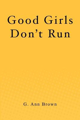 Good Girls Don't Run by Brown, G. Ann
