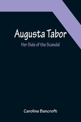 Augusta Tabor: Her Side of the Scandal by Bancroft, Caroline