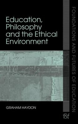 Education, Philosophy and the Ethical Environment by Haydon, Graham