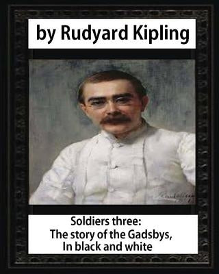Soldiers three. The story of the Gadsbys. In black & white, by Rudyard Kipling by Kipling, Rudyard