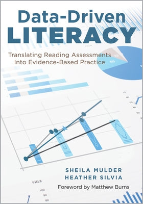 Data-Driven Literacy: Translating Reading Assessments Into Evidence-Based Practice (Science of Reading, Literacy Assessment, Reading Intervention, Pro by Mulder, Sheila