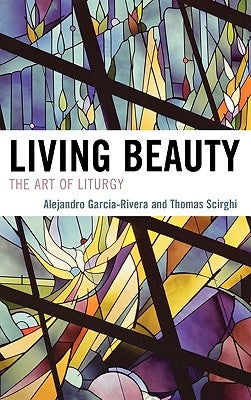 Living Beauty: The Art of Liturgy by García-Rivera, Alejandro