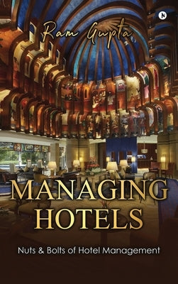 Managing Hotels: Nuts & Bolts of Hotel Management by Ram Gupta