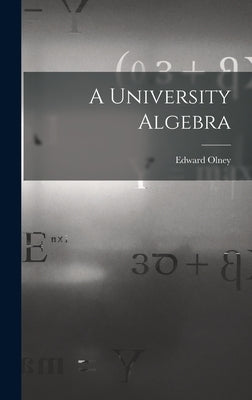 A University Algebra by Olney, Edward
