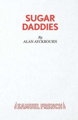 Sugar Daddies by Ayckbourn, Alan