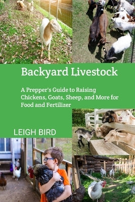 Backyard Livestock: A Prepper's Guide to Raising Chickens, Goats, Sheep, and More for Food and Fertilizer by Bird, Leigh