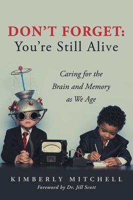 Don't Forget: You're Still Alive: Caring for the Brain and Memory as We Age by Mitchell, Kimberly