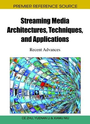 Streaming Media Architectures, Techniques, and Applications: Recent Advances by Zhu, Ce