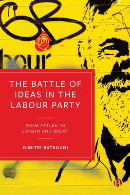 The Battle of Ideas in the Labour Party: From Attlee to Corbyn and Brexit by Batrouni, Dimitri