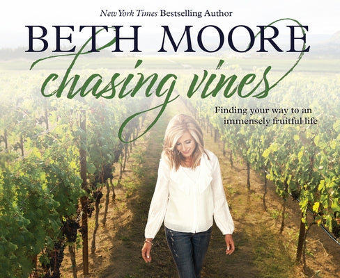 Chasing Vines: Finding Your Way to an Immensely Fruitful Life by Moore, Beth