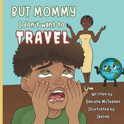 But Mommy, I Don't Want to Travel! by Martinez, Jaslina