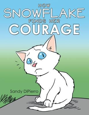 How Snowflake Finds Her Courage by Dipierro, Sandy